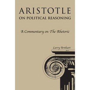 Aristotle on Political Reasoning - by  Larry Arnhart (Paperback) - 1 of 1