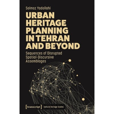 Urban Heritage Planning in Tehran and Beyond - (Cultural Heritage Studies) by  Solmaz Yadollahi (Paperback)