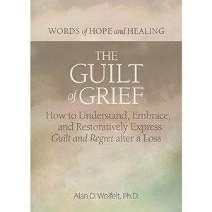The Guilt of Grief - (Words of Hope and Healing) by  Alan D Wolfelt (Paperback) - 1 of 1
