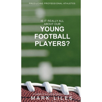 Is It 'Really' All About Our Young Football Players? - by  Mark Liles (Hardcover)