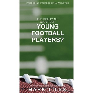 Is It 'Really' All About Our Young Football Players? - by  Mark Liles (Hardcover) - 1 of 1