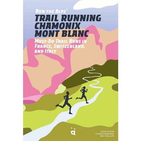 Run the Alps' Trail Running Chamonix-Mont Blanc - by  Doug Mayer & Charlie Edwards & Run the Alps (Paperback) - image 1 of 1