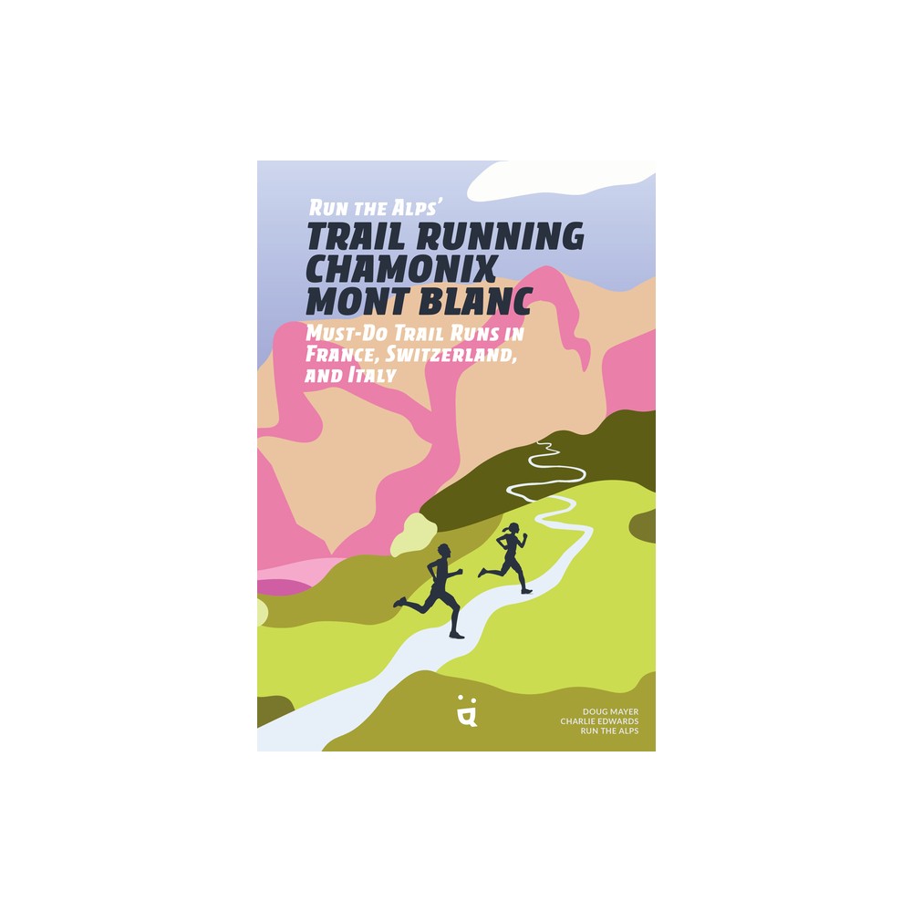 Run the Alps Trail Running Chamonix-Mont Blanc - by Doug Mayer & Charlie Edwards & Run the Alps (Paperback)