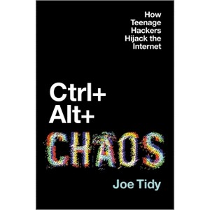 Ctrl + Alt + Chaos - by  Joe Tidy (Hardcover) - 1 of 1