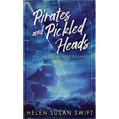 Pirates And Pickled Heads - by  Helen Susan Swift (Hardcover)