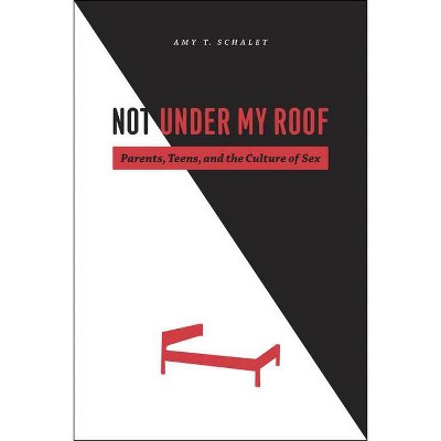 Not Under My Roof - by  Amy T Schalet (Paperback)