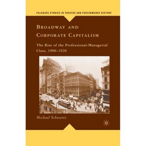 Broadway and Corporate Capitalism - (Palgrave Studies in Theatre and Performance History) by  M Schwartz (Paperback) - 1 of 1