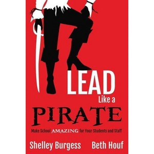 Lead Like a PIRATE - by  Shelley Burgess & Beth Houf (Paperback) - 1 of 1