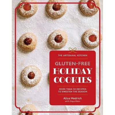 The Artisanal Kitchen: Gluten-Free Holiday Cookies - by  Alice Medrich (Hardcover)