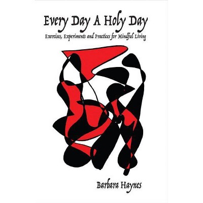 Every Day a Holy Day - (Consciousness Classics) by  Barbara Haynes (Paperback)