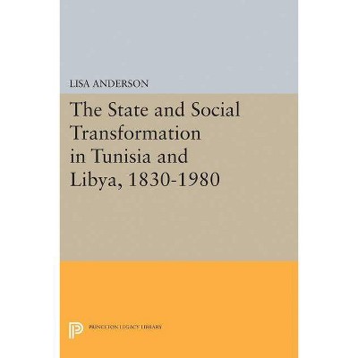 The State and Social Transformation in Tunisia and Libya, 1830-1980 - by  Lisa Anderson (Paperback)