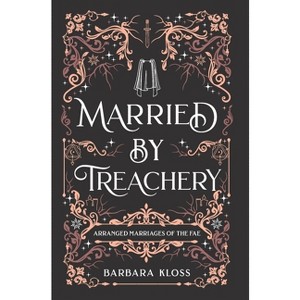 Married by Treachery - (Arranged Marriages of the Fae) by  Barbara Kloss (Hardcover) - 1 of 1