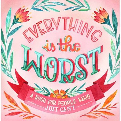 Everything Is the Worst : A Book for People Who Just Can't - (Hardcover) - by Workman