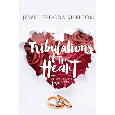 Tribulations of the Heart: An Over the Top Love Story - by  Jewel Fedora Shelton (Paperback)