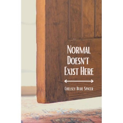 Normal Doesn't Exist Here - by  Chelsey Spicer (Paperback)