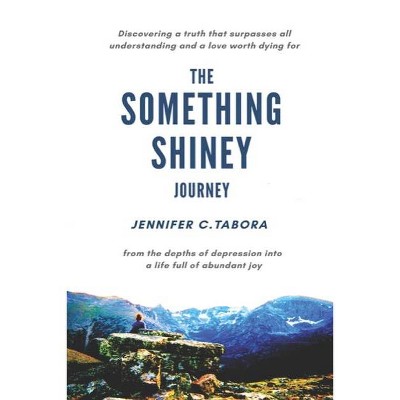 The Something Shiney Journey - by  Jennifer Charlene Tabora (Paperback)