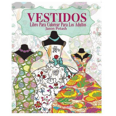 Vestidos Libro Para Colorear Para Los Adultos - by  Jason Potash (Paperback)