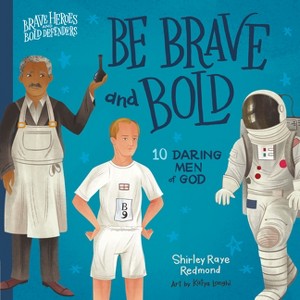 Be Brave and Bold - (Brave Heroes and Bold Defenders) by  Shirley Raye Redmond (Board Book) - 1 of 1