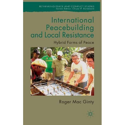 International Peacebuilding and Local Resistance - (Rethinking Peace and Conflict Studies) by  Roger Mac Ginty (Hardcover)