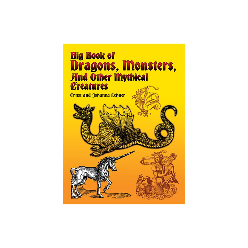 Big Book of Dragons, Monsters, and Other Mythical Creatures - (Dover Pictorial Archive) by Ernst Lehner & Johanna Lehner (Paperback)