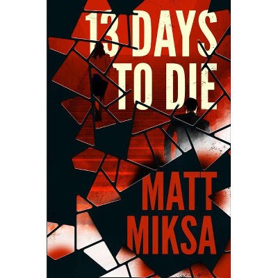 13 Days to Die - by  Matt Miksa (Hardcover)