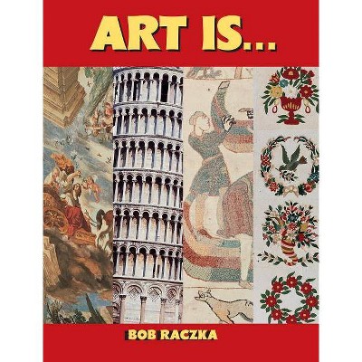 Art Is... - (Bob Raczka's Art Adventures) by  Robert Raczka (Paperback)