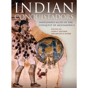 Indian Conquistadors - by  Laura E Matthew & Michel R Oudijk (Paperback) - 1 of 1