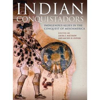 Indian Conquistadors - by  Laura E Matthew & Michel R Oudijk (Paperback)