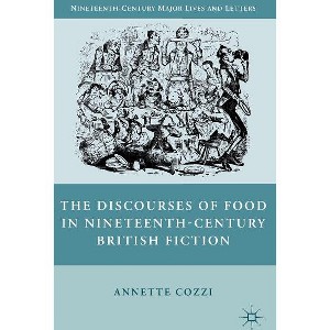 The Discourses of Food in Nineteenth-Century British Fiction - (Nineteenth-Century Major Lives and Letters) by  A Cozzi (Hardcover) - 1 of 1