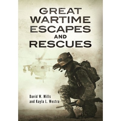 Great Wartime Escapes and Rescues - by  David Mills & Kayla Westra (Hardcover)