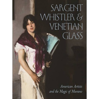 Sargent, Whistler, and Venetian Glass - by  Crawford Alexander Mann (Hardcover)