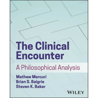 The Clinical Encounter: A Philosophical Analysis - by  Mathew Mercuri & Steven K Baker & Brian S Baigrie (Paperback)