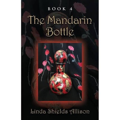 The Mandarin Bottle - by  Linda Allison Shields (Paperback)