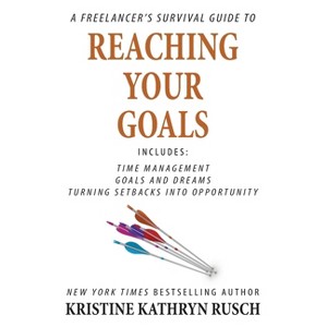 A Freelancer's Survival Guide to Reaching Your Goals - (Freelancer's Survival Guides) by  Kristine Kathryn Rusch (Paperback) - 1 of 1