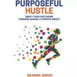 Purposeful Hustle - by  Deanna Singh (Paperback)