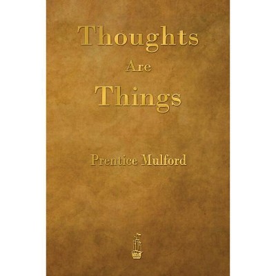 Thoughts Are Things - by  Prentice Mulford (Paperback)