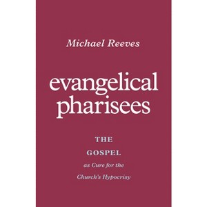 Evangelical Pharisees - by  Michael Reeves (Paperback) - 1 of 1