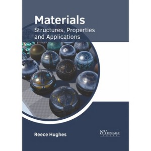 Materials: Structures, Properties and Applications - by  Reece Hughes (Hardcover) - 1 of 1