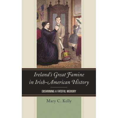 Ireland's Great Famine in Irish-American History - by  Mary Kelly (Paperback)