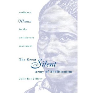 Great Silent Army of Abolitionism - by  Julie Roy Jeffrey (Paperback) - 1 of 1