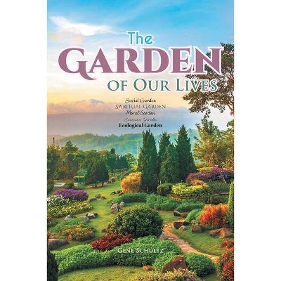 The Garden of Our Lives - by  Gene Schultz (Paperback)