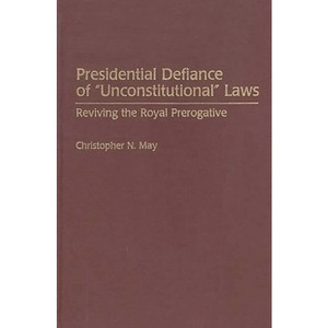 Presidential Defiance of Unconstitutional Laws - (Contributions in Legal Studies) by  Christophe May (Hardcover) - 1 of 1