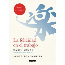 La Felicidad En El Trabajo / Joy at Work: Organizing Your Professional Life - by  Marie Kondo & Scott Sonenshein (Paperback)