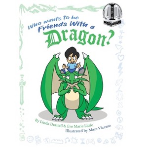 Who Wants to be Friends With a Dragon? - by  Linda Drattell & Eve Marie Little (Hardcover) - 1 of 1