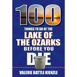 100 Things to Do at the Lake of the Ozarks Before You Die - (100 Things to Do Before You Die) by  Valerie Battle Kienzle (Paperback)
