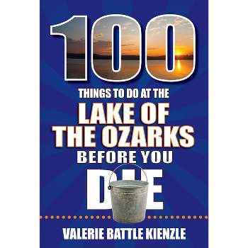 100 Things to Do at the Lake of the Ozarks Before You Die - (100 Things to Do Before You Die) by  Valerie Battle Kienzle (Paperback)
