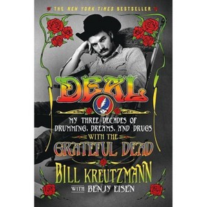 Deal: My Three Decades of Drumming, Dreams, and Drugs with the Grateful Dead - by  Bill Kreutzmann & Benjy Eisen (Paperback) - 1 of 1