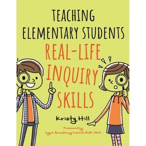 Teaching Elementary Students Real-Life Inquiry Skills - by  Kristy Hill (Paperback) - 1 of 1