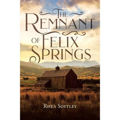 The Remnant of Felix Springs - by  Rhea Softley (Paperback)