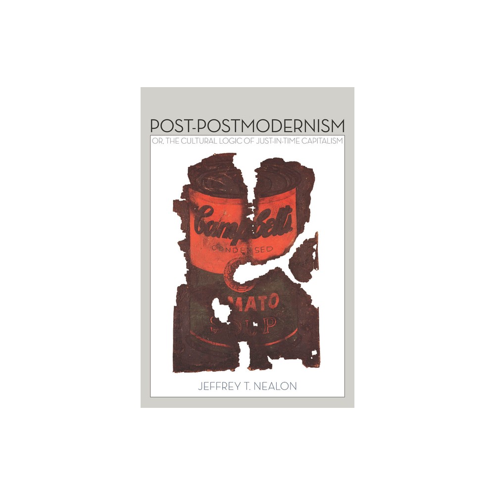 Post-Postmodernism - by Jeffrey Nealon (Paperback)